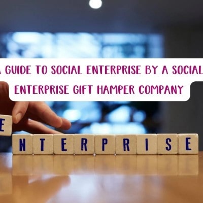 A guide to social enterprise by a social enterprise gift hamper company