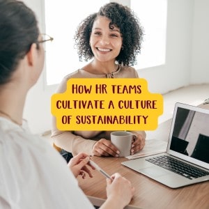 How HR teams cultivate a culture of sustainability