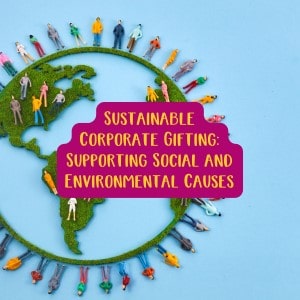 Sustainable Corporate Gifting - Supporting Social and Environmental Causes