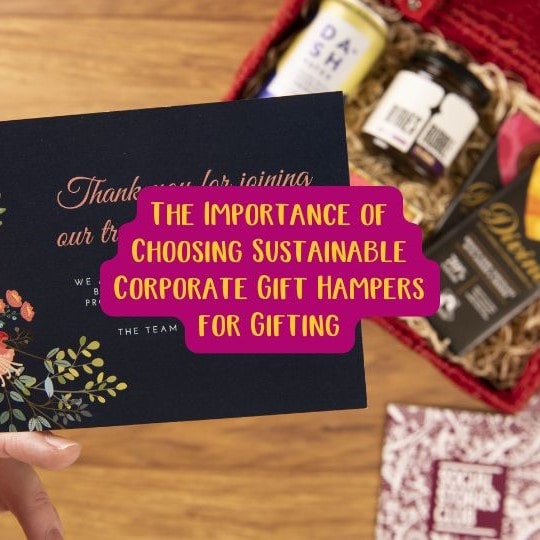 The Importance of Choosing Sustainable Corporate Gift Hampers for Gifting