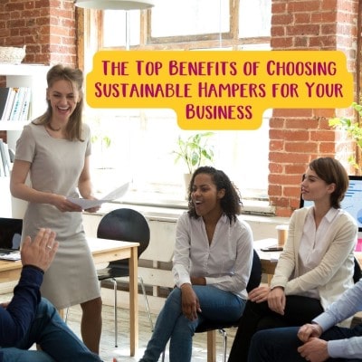 The Top Benefits of Choosing Sustainable Hampers for Your Business