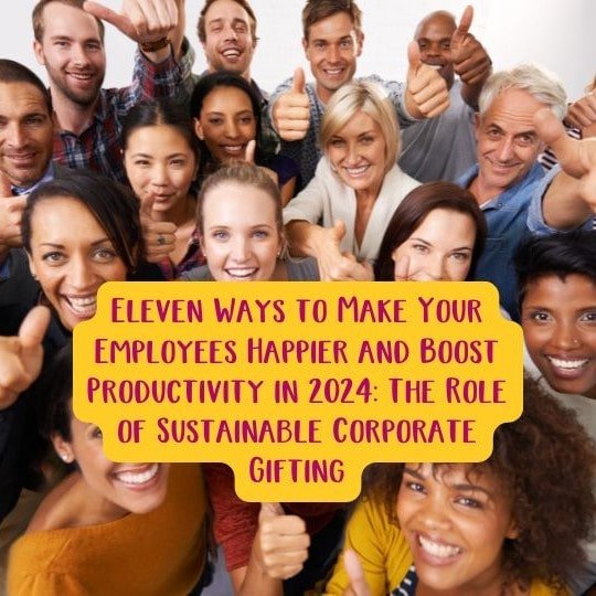 Eleven Ways to Make Your Employees Happier and Boost Productivity in 2024: The Role of Sustainable Corporate Gifting.