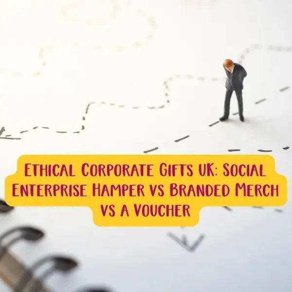 Ethical Corporate Gifts UK: Social Enterprise Hamper vs Branded Merch vs a Voucher