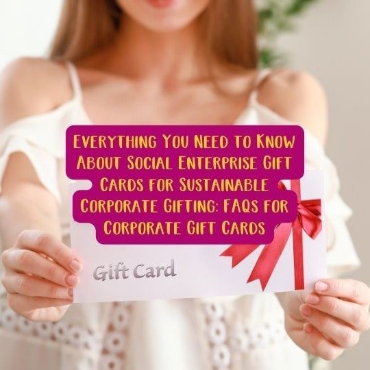 Everything You Need to Know About Social Enterprise Gift Cards for Sustainable Corporate Gifting: FAQs Corporate Gift Cards.