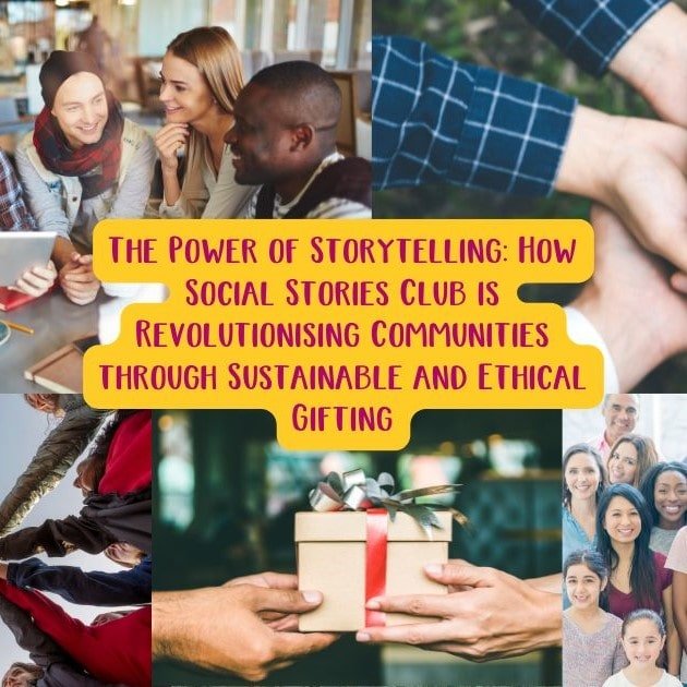 The Power of Storytelling: How Social Stories Club is Revolutionising Communities through Sustainable and Ethical Gifting.
