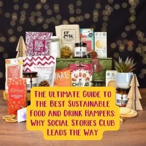The Ultimate Guide to the Best Sustainable Food and Drink Hampers: Why Social Stories Club Leads the Way.