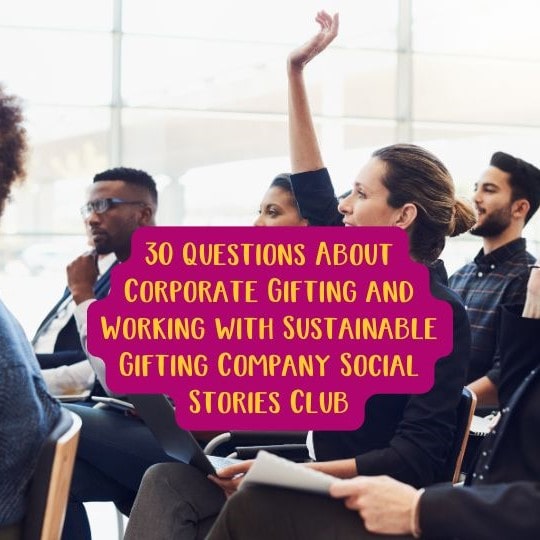 30 Questions About Corporate Gifting and Working with Sustainable Gifting Company Social Stories Club