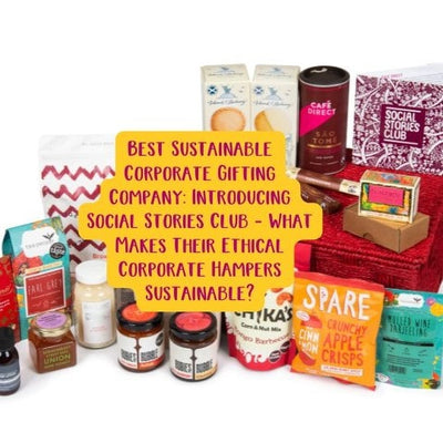 Best Sustainable Corporate Gifting Company: Introducing Social Stories Club - What Makes Their Ethical Corporate Hampers Sustainable?