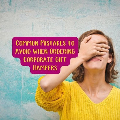 Common Mistakes to Avoid When Ordering Corporate Gift Hampers