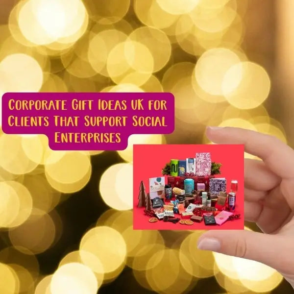 Corporate Gift UK Ideas for Clients That Support Social Enterprises