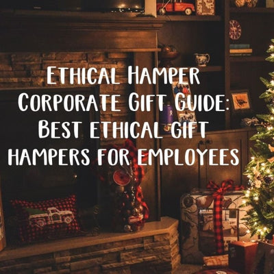 Ethical Hamper Corporate Gift Guide: Best ethical gift hampers for employees