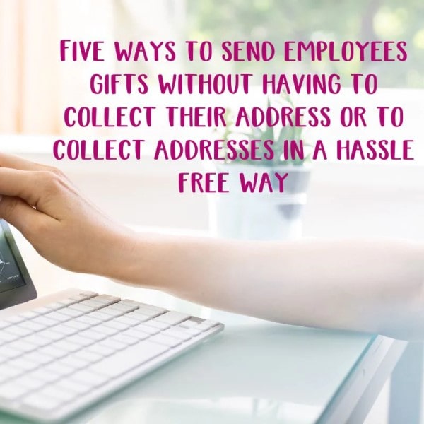 Five ways to send employees gifts without having to collect their address or to collect addresses in a hassle free way