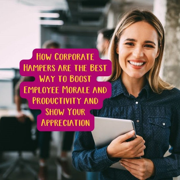 How Corporate Hampers are the Best Way to Boost Employee Morale and Productivity and Show Your Appreciation