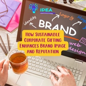 How Sustainable Corporate Gifting Enhances Brand Image and Reputation