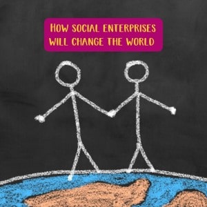How social enterprises will change the world