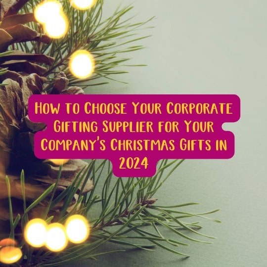 How to Choose Your Corporate Gifting Supplier for Your Company's Christmas Gifts in 2024