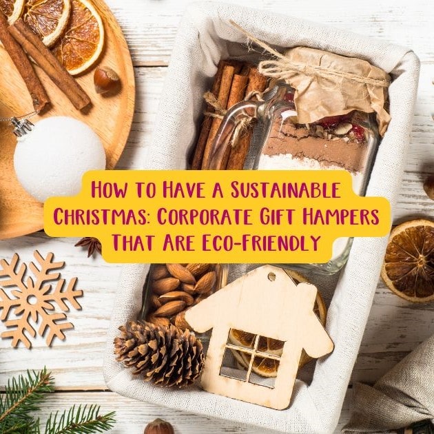 How to Have a Sustainable Christmas Corporate Gift Hampers That Are Eco-Friendly