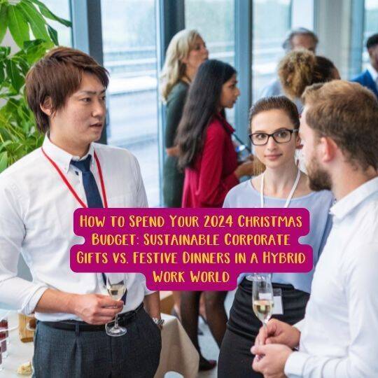 How to Spend Your 2024 Christmas Budget: Sustainable Corporate Gifts vs. Festive Dinners in a Hybrid Work World