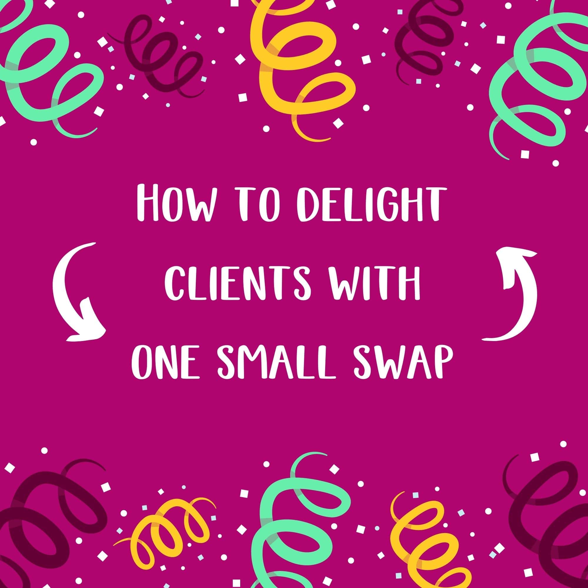 How to delight clients with one small swap