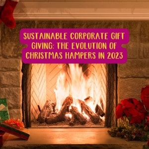 Sustainable Corporate Gift Giving: The Evolution Of Christmas Hampers In 2023
