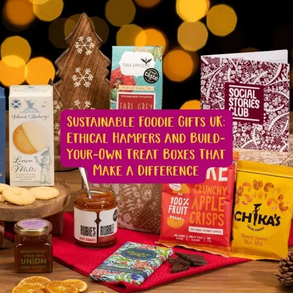 Sustainable Foodie Gifts UK: Ethical Hampers and Build-Your-Own Treat Boxes That Make a Difference