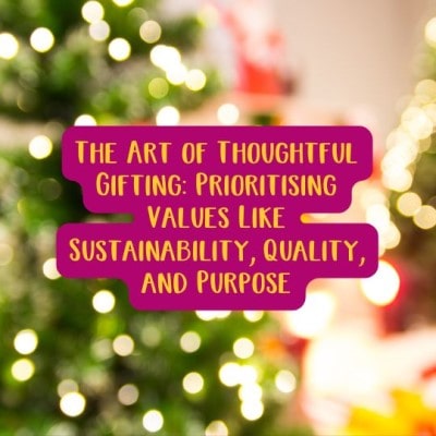 The Art of Thoughtful Gifting: Prioritising Values Like Sustainability, Quality, and Purpose