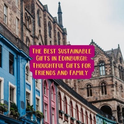 The Best Sustainable Gifts in Edinburgh: Thoughtful Gifts for Friends and Family
