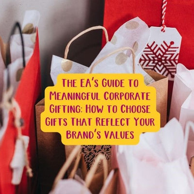 The EA’s Guide to Meaningful Corporate Gifting: How to Choose Gifts That Reflect Your Brand’s Values