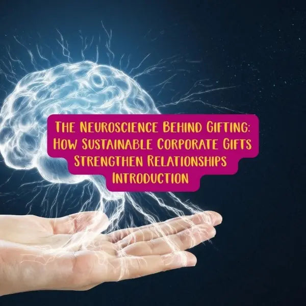 The Neuroscience Behind Gifting - How Sustainable Corporate Gifts Strengthen Relationships