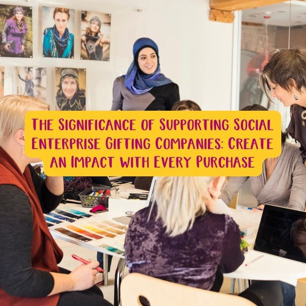 The Significance of Supporting Social Enterprise Gifting Companies Create an Impact with Every Purchase