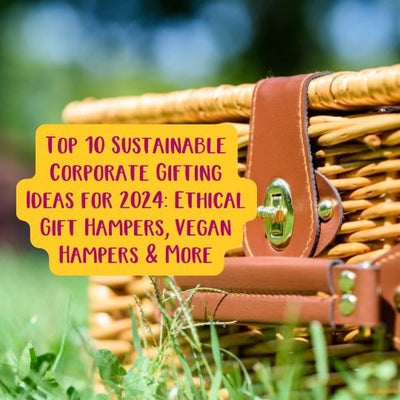 Top 10 Sustainable Corporate Gifting Ideas for 2024: Ethical Gift Hampers, Vegan Hampers & More