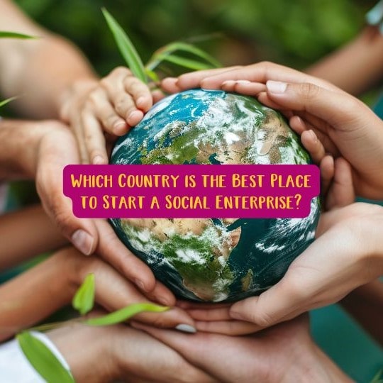 Which Country is the Best Place to Start a Social Enterprise