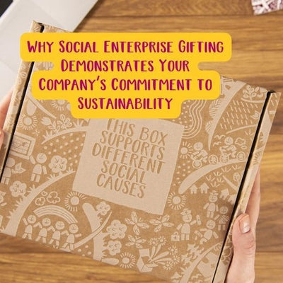 Why Social Enterprise Gifting Demonstrates Your Company’s Commitment to Sustainability