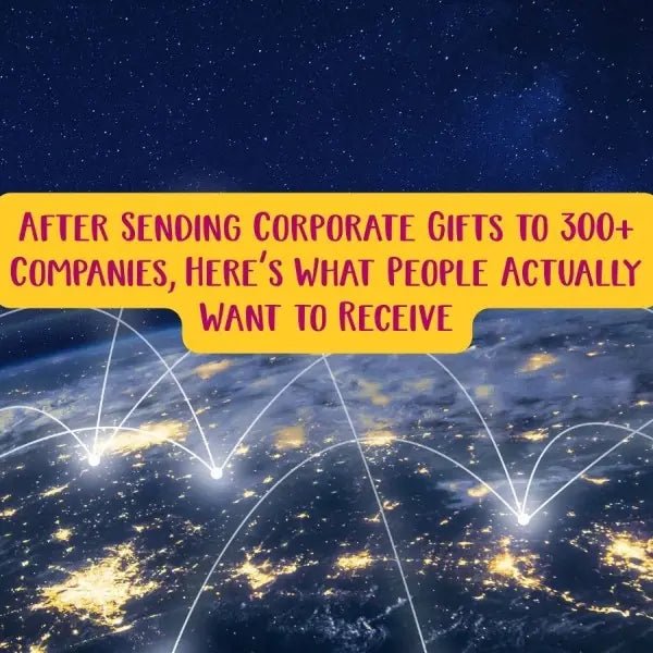 After Sending Corporate Gifts to 300+ Companies, Here’s What People Actually Want to Receive