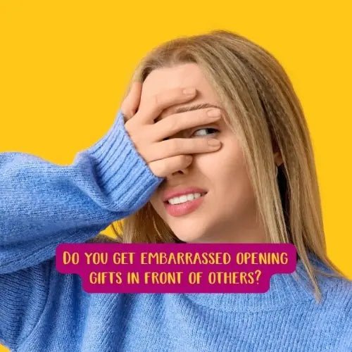 Do you get embarrassed opening gifts in front of others?