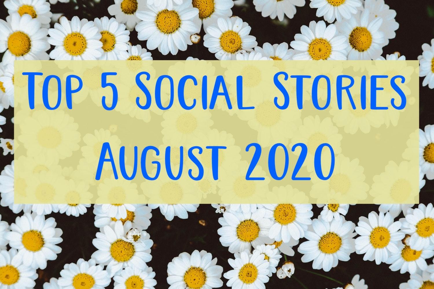 Our Top 5 Social Stories for August 2020 - Social Stories Club