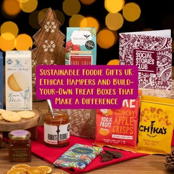 Sustainable Foodie Gifts UK: Ethical Hampers and Build-Your-Own Treat Boxes That Make a Difference - Social Stories Club
