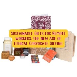 Sustainable Gifts for Remote Workers: The New Age of Ethical Corporate Gifting - Social Stories Club