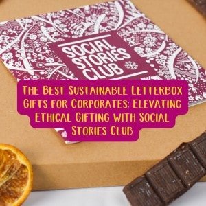 The Best Sustainable Letterbox Gifts for Corporates: Elevating Ethical Gifting with Social Stories Club - Social Stories Club