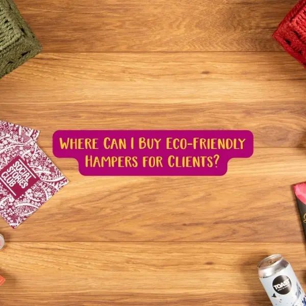 Where Can I Buy Eco-Friendly Hampers for Clients? - Social Stories Club