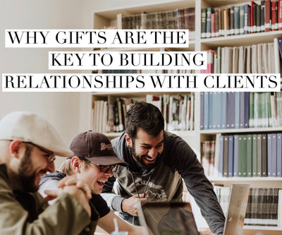 Why gifts are the key to building relationships with clients